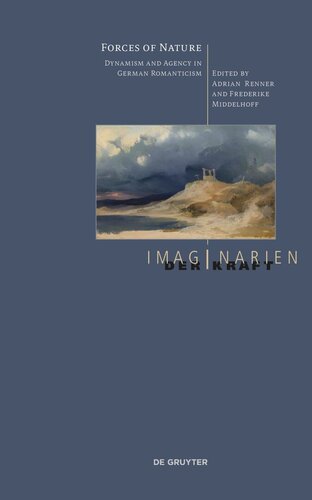 Forces Of Nature Dynamism And Agency In German Romanticism Adrian Renner Editor Frederike Middelhoff Editor