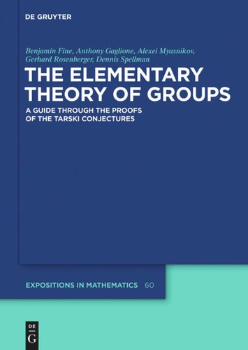 The Elementary Theory Of Groups A Guide Through The Proofs Of The Tarski Conjectures Benjamin Fine Anthony Gaglione Alexei Myasnikov Gerhard Rosenberger Dennis Spellman