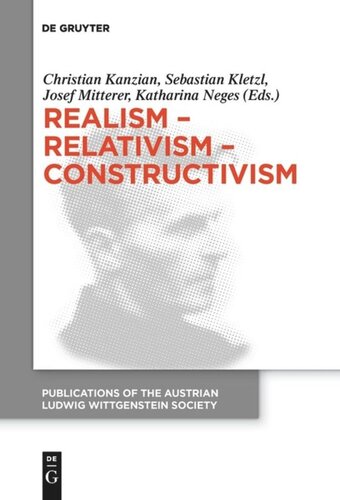 Realism Relativism Constructivism Proceedings Of The 38th International Wittgenstein Symposium In Kirchberg Christian Kanzian Editor Sebastian Kletzl Editor Josef Mitterer Editor Katharina Neges Editor
