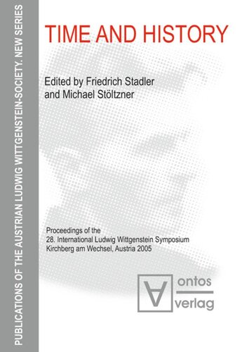 Time And History Proceedings Of The 28 International Ludwig Wittgenstein Symposium Kirchberg Am Wechsel Austria 2005 Friedrich Stadler Editor Michael Stltzner Editor