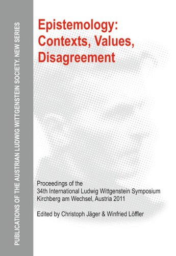 Epistemology Contexts Values Disagreement Proceedings Of The 34th International Ludwig Wittgenstein Symposium In Kirchberg 2011 Christoph Jger Editor Winfried Lffler Editor