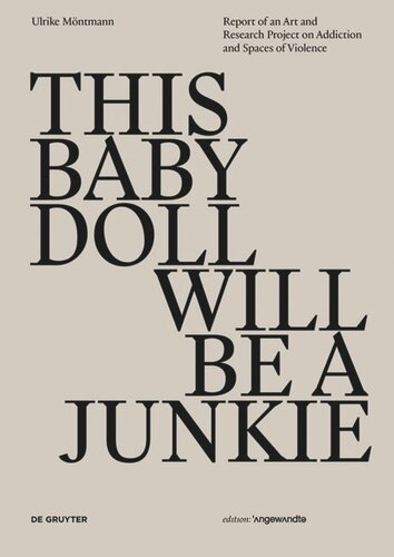 This Baby Doll Will Be A Junkie Report Of An Art And Research Project On Addiction And Spaces Of Violence Ulrike Mntmann Peter Weibel