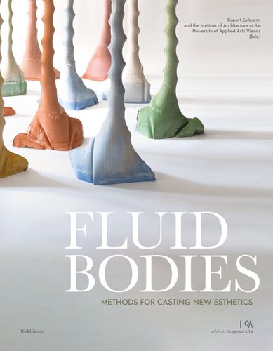 Fluid Bodies Methods For Casting New Esthetics Rupert Zallmann Editor Institute Of Architecture At The University Of Applied Arts Vienna Editor