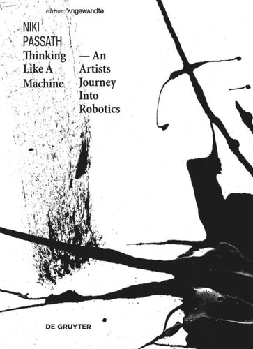Thinking Like A Machine An Artists Journey Into Robotics Niki Passath Editor