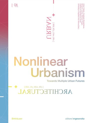 Nonlinear Urbanism Towards Multiple Urban Futures Anton Falkeis Editor Anastasia Shesterikova Editor Benjamin James Editor Michael Tingen Editor Institute Of Architecture At The University Of Applied Arts Vienna Editor