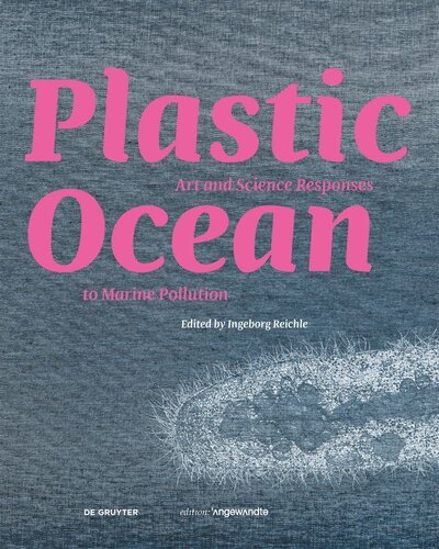 Plastic Ocean Art And Science Responses To Marine Pollution Ingeborg Reichle Editor