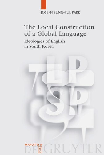 The Local Construction Of A Global Language Ideologies Of English In South Korea Joseph Sungyul Park