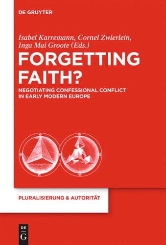 Forgetting Faith Negotiating Confessional Conflict In Early Modern Europe Isabel Karremann Editor Cornel Zwierlein Editor Inga Mai Groote Editor