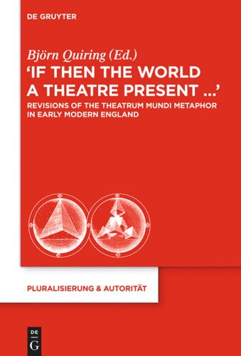 If Then The World A Theatre Present Revisions Of The Theatrum Mundi Metaphor In Early Modern England Bjrn Quiring Editor
