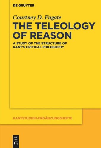 The Teleology Of Reason A Study Of The Structure Of Kants Critical Philosophy Courtney D Fugate