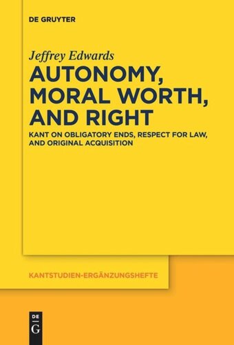 Autonomy Moral Worth And Right Kant On Obligatory Ends Respect For Law And Original Acquisition Jeffrey Edwards