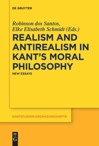 Realism And Antirealism In Kants Moral Philosophy New Essays Robinson Dos Santos Editor Elke Elisabeth Schmidt Editor