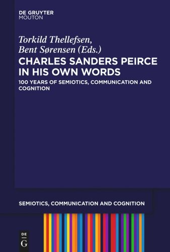 Charles Sanders Peirce In His Own Words 100 Years Of Semiotics Communication And Cognition Torkild Thellefsen Editor Bent Sorensen Editor