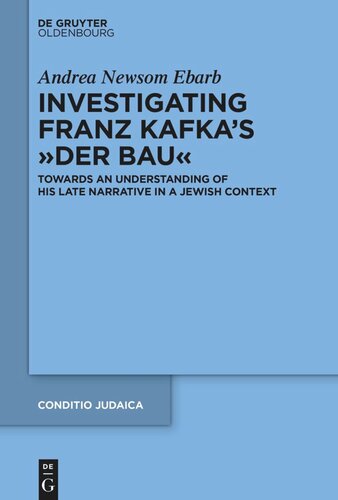 Investigating Franz Kafkas Der Bau Towards An Understanding Of His Late Narrative In A Jewish Context Andrea Newsom Ebarb