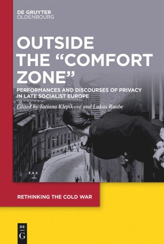 Outside The Comfort Zone Performances And Discourses Of Privacy In Late Socialist Europe Tatiana Klepikova Editor Lukas Raabe Editor