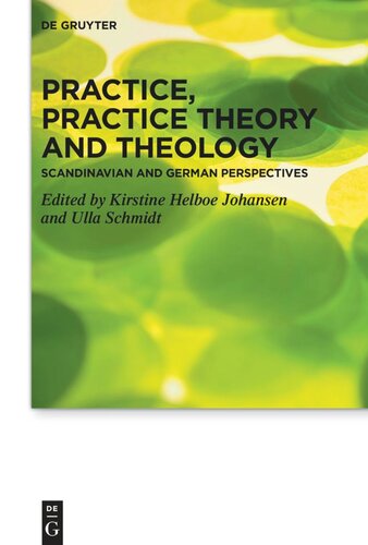 Practice Practice Theory And Theology Scandinavian And German Perspectives Kirstine Helboe Johansen Editor Ulla Schmidt Editor