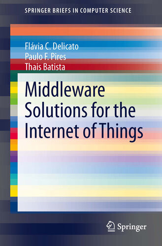 Middleware Solutions For The Internet Of Things Flavia C Delicato Paulo F Pires Thais Batista