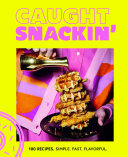 Caught Snackin More Than 100 Recipes For Any Occasion Caught Snackin