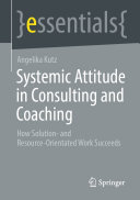 Systemic Attitude In Consulting And Coaching How Solution And Resourceorientated Work Succeeds Angelika Kutz
