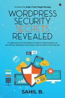 Wordpress Security Secrets Revealed A Cybersecurity Consultants Guide To Stop Hackers On Wordpress Websites That Power Almost Half Of The Internet Sahil B
