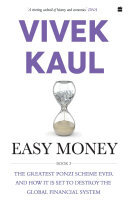 Easy Money The Greatest Ponzi Scheme Ever And How It Threatens To Destr Oy The Global Financial System Vivek Kaul