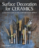 Surface Decoration For Ceramics A Creative Guide For The Contemporary Maker Claire Ireland