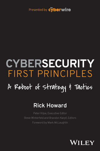 Cybersecurity First Principles A Reboot Of Strategy And Tactics Rick Howard