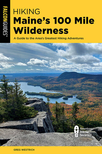 Hiking Maines 100 Mile Wilderness A Guide To The Areas Greatest Hiking Adventures Greg Westrich