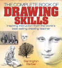The Complete Book Of Drawing Skills Inspiring Instruction From The Worlds Bestselling Drawing Teacher Barrington Barber