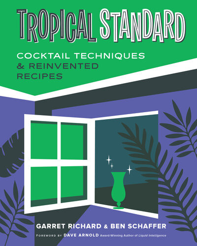 Tropical Standard Cocktail Techniques Reinvented Recipes Garret Richard Ben Schaffer Dave Arnold
