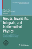 Groups Invariants Integrals And Mathematical Physics The Wisła 2021 Winter School And Workshop Maria Ulan Stanislav Hronek