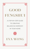Good Fengshui A Stepbystep Guide To Creating Balance And Harmony In Your Home Eva Wong