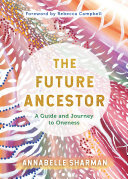 The Future Ancestor A Guide And Journey To Oneness Annabelle Sharman