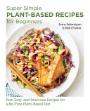 Super Simple Plantbased Recipes For Beginners Fast Easy And Delicious Recipes For A Nofuss Plantbased Diet Jenn Sebestyen Kelli Foster