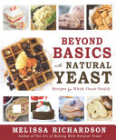 Beyond Basics With Natural Yeast Recipes For Whole Grain Health Melissa Richardson
