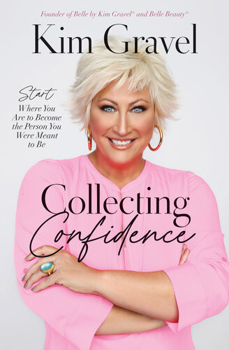 Collecting Confidence Start Where You Are To Become The Person You Were Meant To Be Kim Gravel Nancy French
