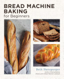 Bread Machine Baking For Beginners Effortless Perfect Bread Beth Hensperger