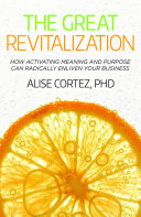 The Great Revitalization How Activating Meaning And Purpose Can Radically Enliven Your Business Alise Cortez Phd