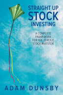 Straight Up Stock Investing A Complete Framework For The Serious Stock Investor Adam Dunsby