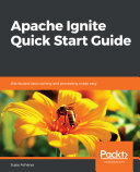 Apache Ignite Quick Start Guide Distributed Data Caching And Processing Made Easy Sujoy Acharya