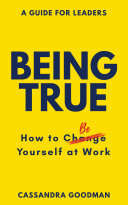 Being True How To Be Yourself At Work Cassandra Goodman