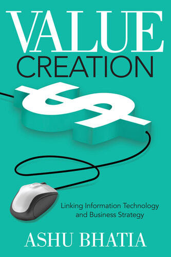 Value Creation Linking Information Technology And Business Strategy Ashu Bhatia