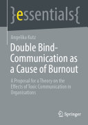 Double Bindcommunication As A Cause Of Burnout A Proposal For A Theory On The Effects Of Toxic Communication In Organisations Angelika Kutz