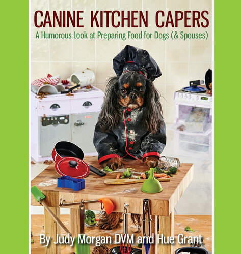 Canine Kitchen Capers A Humorous Look At Preparing Food For Dogs Spouses Judy Morgan Hue Grant