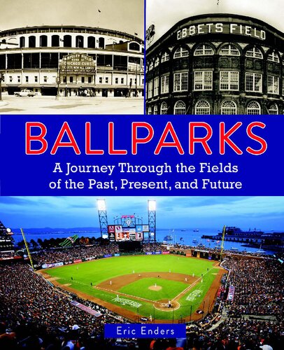 Ballparks A Journey Through The Fields Of The Past Present And Future Eric Enders