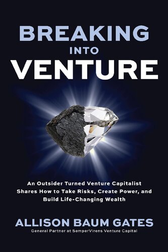 Breaking Into Venture An Outsider Turned Venture Capitalist Shares How To Take Risks Create Power And Build Lifechanging Wealth Allison Baum Gates