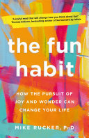 The Fun Habit How The Pursuit Of Joy And Wonder Can Change Your Life Mike Rucker