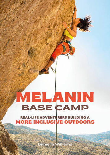 Melanin Base Camp Reallife Adventurers Building A More Inclusive Outdoors 1st Edition Danielle Williams
