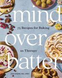 Mind Over Batter 75 Recipes For Baking As Therapy Jack Hazan