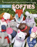 Instant Softies Surprisingly Simple Projects With 3 Pattern Pieces Isabelle Ewing